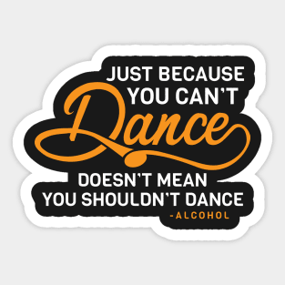 Just Because You Can't Dance Funny Alcohol Quote Sticker